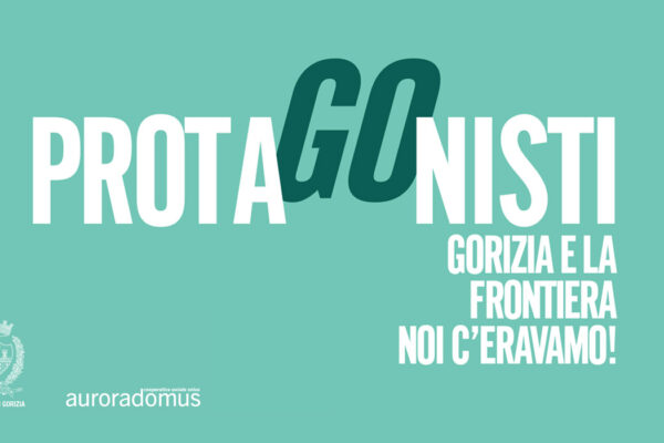 ProtaGOnisti - Gorizia e la frontiera… noi c’eravamo!